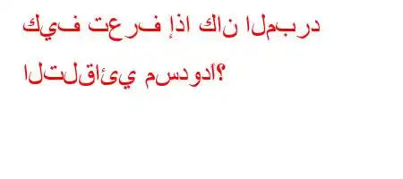 كيف تعرف إذا كان المبرد التلقائي مسدودًا؟